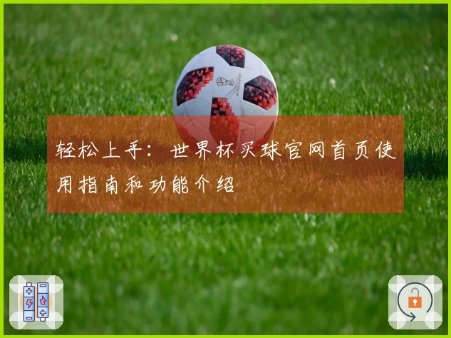 轻松上手：世界杯买球官网首页使用指南和功能介绍